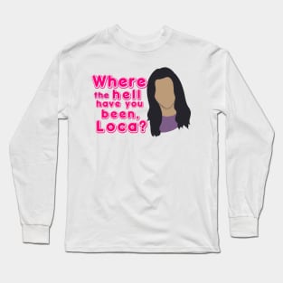 Where the hell have you been, loca? Long Sleeve T-Shirt